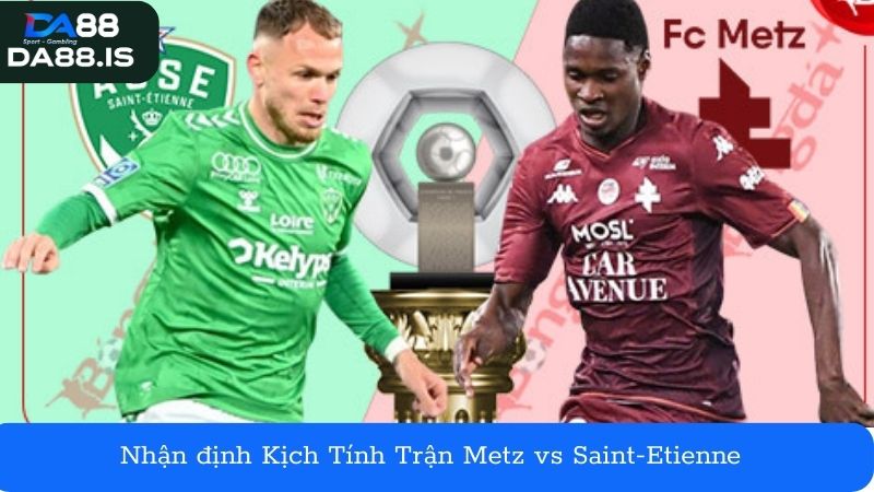 Nhận định Kịch Tính Trận Metz vs Saint-Etienne